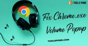 5 Easy Ways to Fix Chrome.exe Volume Popup (Resolved)