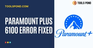 6 Extraordinary Fixes to Resolve Paramount Plus 6100 Error