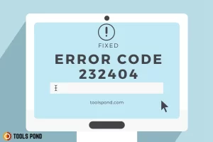 Error Code 232404: Finding the Root Cause and Fixing the Problem